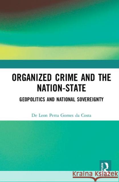 Organized Crime and the Nation-State: Geopolitics and National Sovereignty de Leon Pett 9781138387348 Routledge