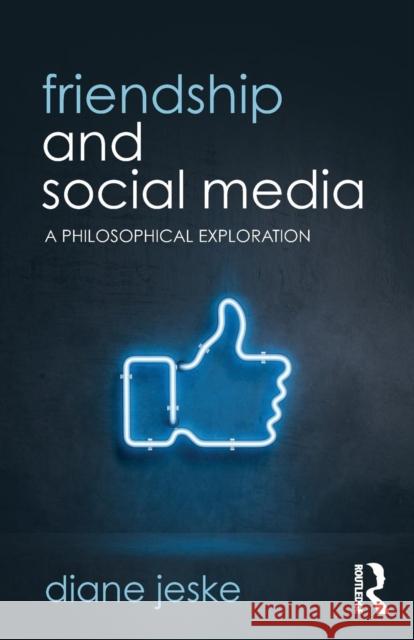 Friendship and Social Media: A Philosophical Exploration Jeske, Diane 9781138387409 Routledge