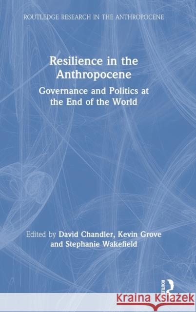Resilience in the Anthropocene: Governance and Politics at the End of the World Chandler, David 9781138387423