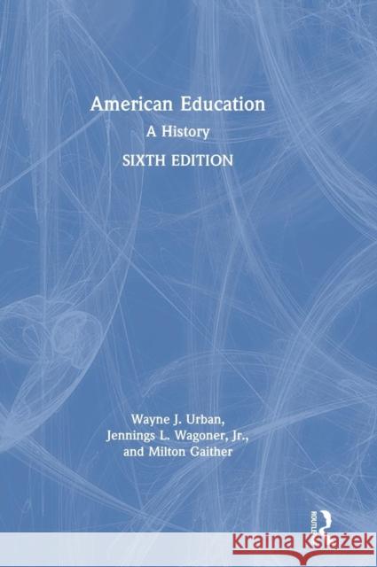 American Education: A History Wayne J. Urban Jennings L. Wagone Milton Gaither 9781138387522