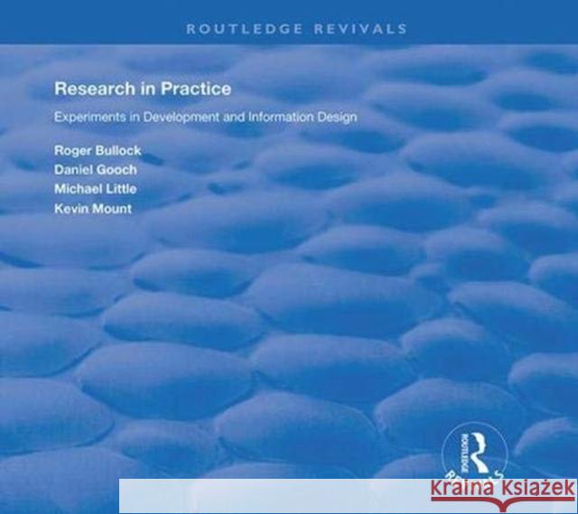 Research in Practice: Experiments in Development and Information Design Roger Bullock Daniel Gooch Michael Little 9781138387843