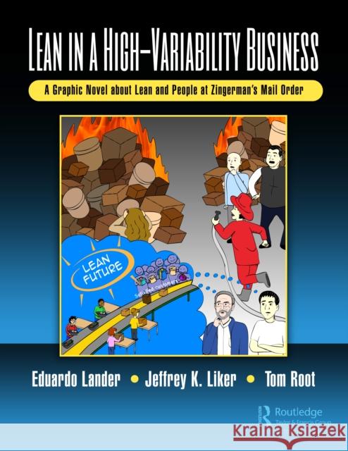 Lean in a High-Variability Business: A Graphic Novel about Lean and People at Zingerman’s Mail Order Eduardo Lander, Jeffrey K. Liker, Thomas E. Root 9781138387850 Taylor & Francis Ltd