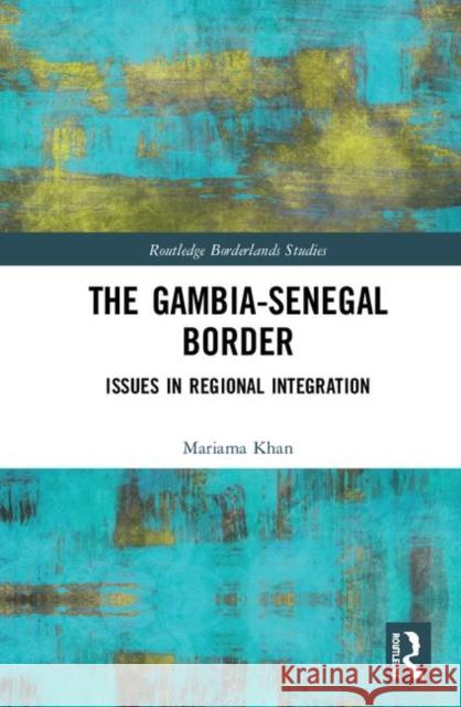 The Gambia-Senegal Border: Issues in Regional Integration Mariama Khan 9781138387867 Routledge