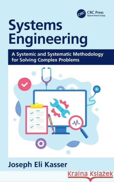 Systems Engineering: A Systemic and Systematic Methodology for Solving Complex Problems Joseph Eli Kasser 9781138387935 CRC Press