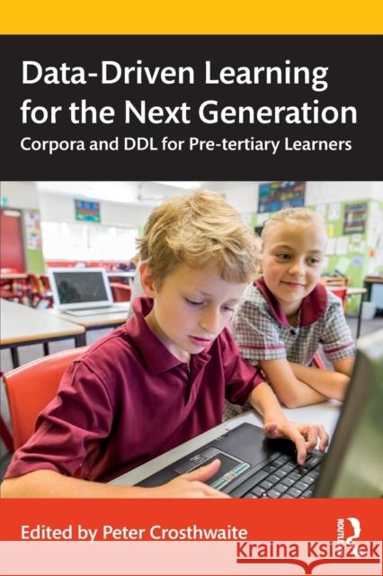 Data-Driven Learning for the Next Generation: Corpora and DDL for Pre-Tertiary Learners Peter Crosthwaite 9781138388017
