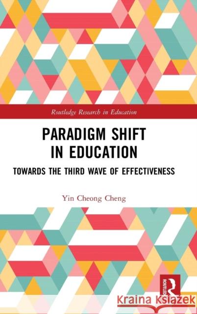 Paradigm Shift in Education: Towards the Third Wave of Effectiveness Yin-Cheong Cheng 9781138388024