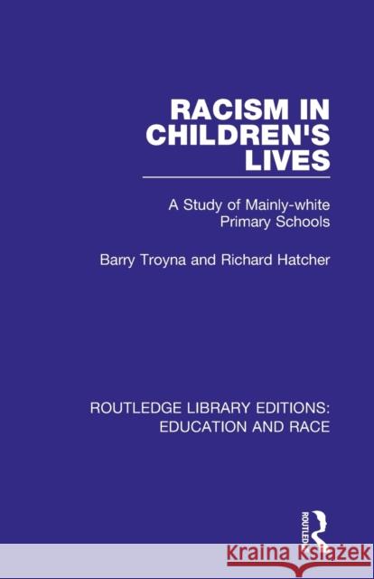 Racism in Children's Lives: A Study of Mainly-white Primary Schools Troyna, Barry 9781138388079 Routledge