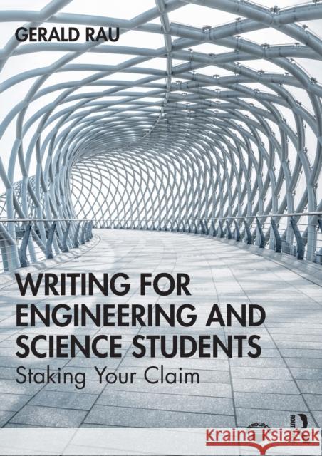 Writing for Engineering and Science Students: Staking Your Claim Gerald A. Rau 9781138388253 Routledge