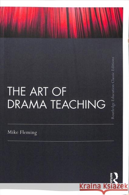 The Art of Drama Teaching: Classic Edition Fleming, Mike 9781138388321 Routledge