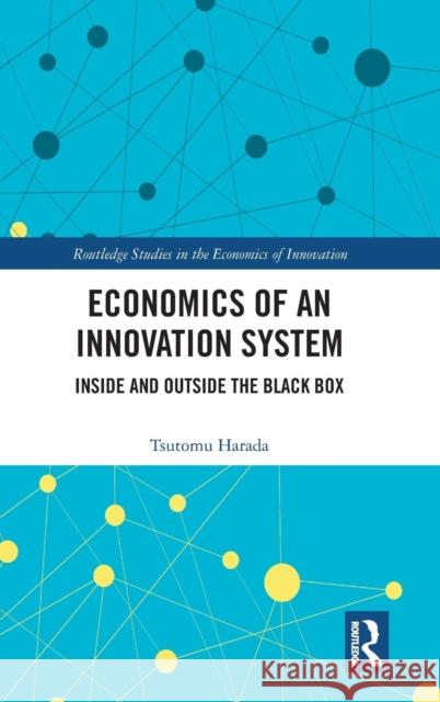 Economics of an Innovation System: Inside and Outside the Black Box Tsutomu Harada 9781138388536 Routledge