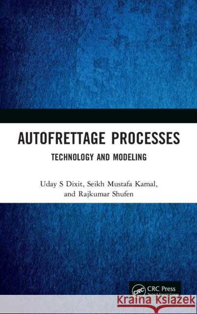 Autofrettage Processes: Technology and Modelling Uday S. Dixit Seikh Mustafa Kamal Rajkumar Shufen 9781138388543