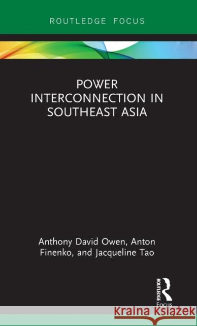Power Interconnection in Southeast Asia Anthony David Owen Anton Finenko Jacqueline Yujia Tao 9781138388567 Routledge