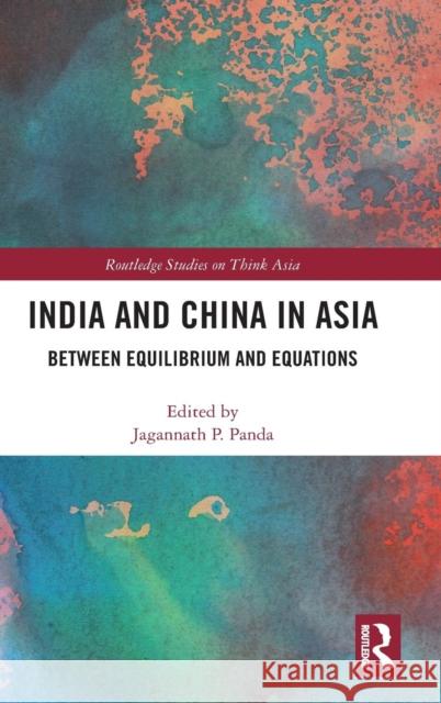 India and China in Asia: Between Equilibrium and Equations Jagannath P. Panda 9781138388598