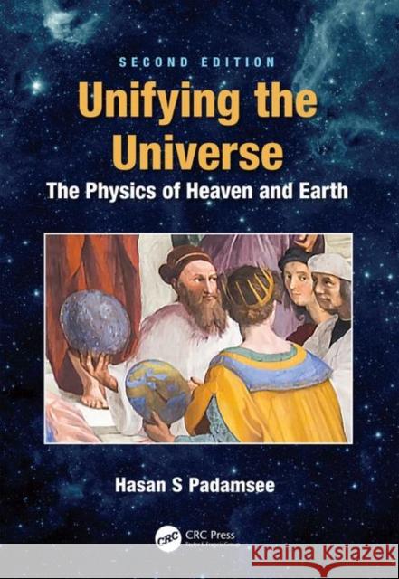 Unifying the Universe: The Physics of Heaven and Earth Hasan Padamsee 9781138388680