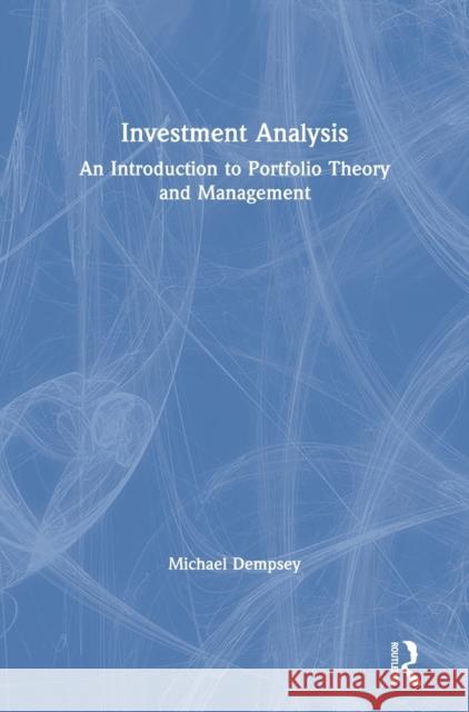 Investment Analysis: An Introduction to Portfolio Theory and Management Mike Dempsey 9781138388734 Routledge