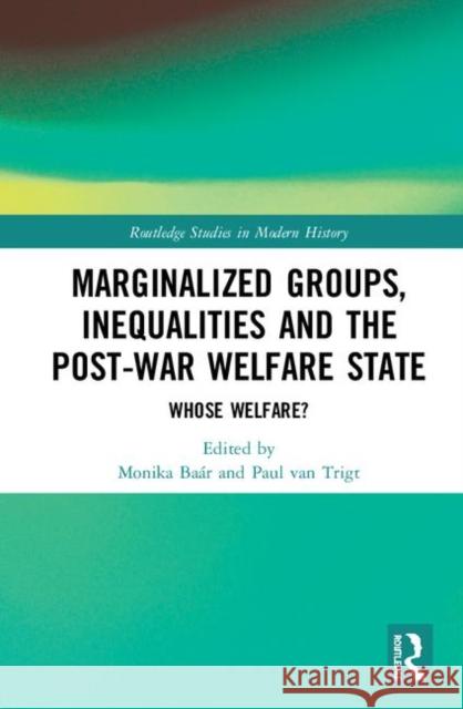 Marginalized Groups, Inequalities and the Post-War Welfare State: Whose Welfare? Monika Baar Paul Va 9781138388826 Routledge