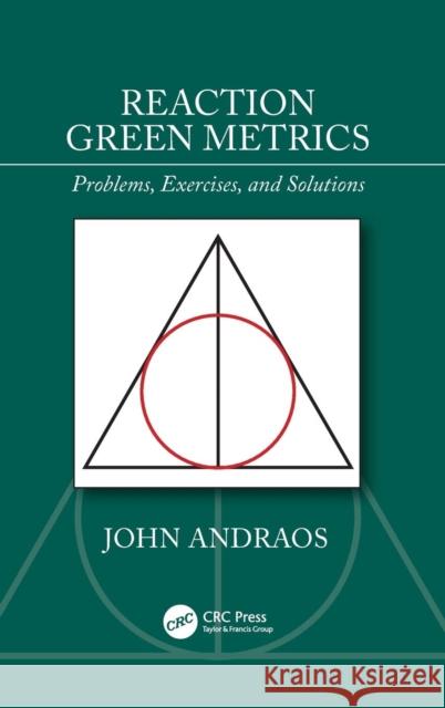 Reaction Green Metrics: Problems, Exercises, and Solutions John Andraos 9781138388956 CRC Press