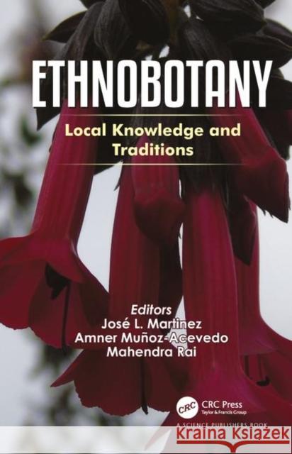 Ethnobotany: Local Knowledge and Traditions Jose L. Martinez Amner Munoz-Acevedo Mahendra Rai 9781138388987 CRC Press