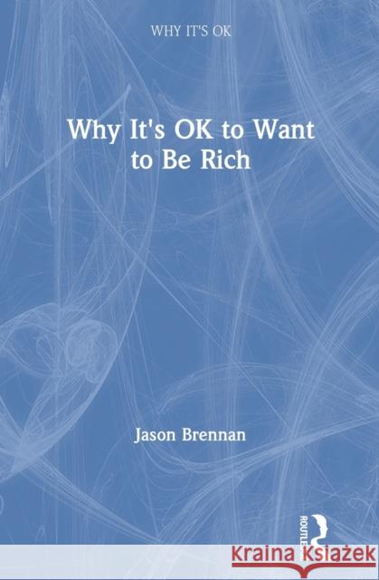 Why It's Ok to Want to Be Rich Jason Brennan 9781138389014