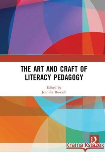 The Art and Craft of Literacy Pedagogy: Profiling Community Arts Zone Jennifer Rowsell 9781138389045