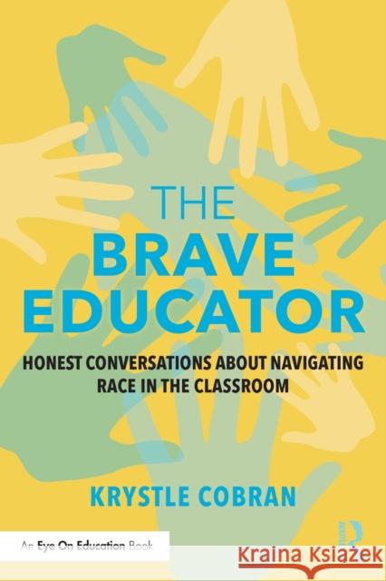 The Brave Educator: Honest Conversations about Navigating Race in the Classroom Cobran, Krystle 9781138389311 Taylor and Francis