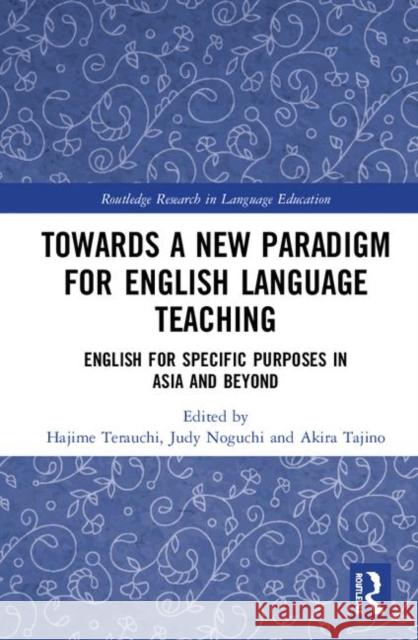 Towards a New Paradigm for English Language Teaching: English for Specific Purposes in Asia and Beyond Hajime Terauchi Judy Noguchi Akira Tajino 9781138389342 Routledge