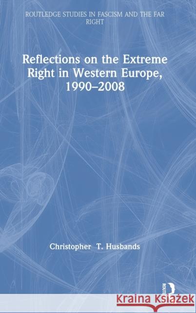 Reflections on the Extreme Right in Western Europe, 1990-2008 Christopher T. Husbands 9781138389410 Routledge