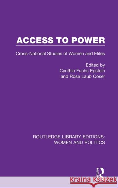 Access to Power: Cross-National Studies of Women and Elites Cynthia Fuchs Epstein Rose Laub Coser 9781138389564