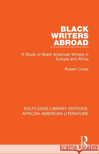 Black Writers Abroad: A Study of Black American Writers in Europe and Africa Robert Coles 9781138389571