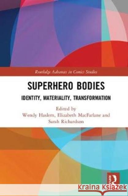 Superhero Bodies: Identity, Materiality, Transformation Wendy Haslem Elizabeth MacFarlane Sarah Richardson 9781138389892
