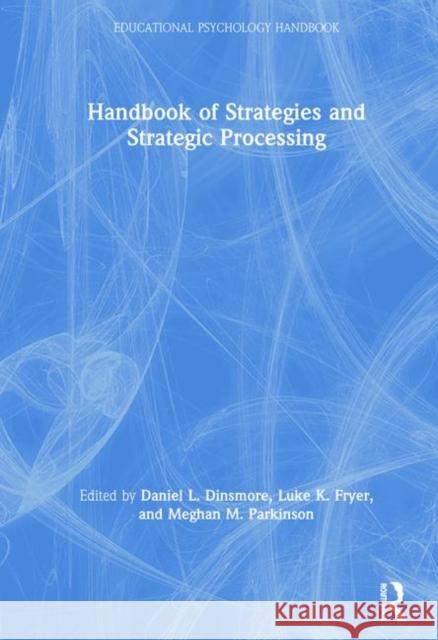 Handbook of Strategies and Strategic Processing Daniel L. Dinsmore Luke K. Fryer Meghan M. Parkinson 9781138389939 Routledge