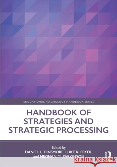 Handbook of Strategies and Strategic Processing Daniel L. Dinsmore Luke K. Fryer Meghan M. Parkinson 9781138389946 Routledge