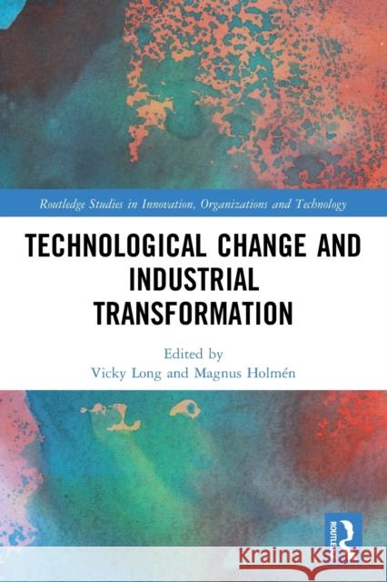 Technological Change and Industrial Transformation Vicky Long Magnus Holm 9781138390034 Routledge