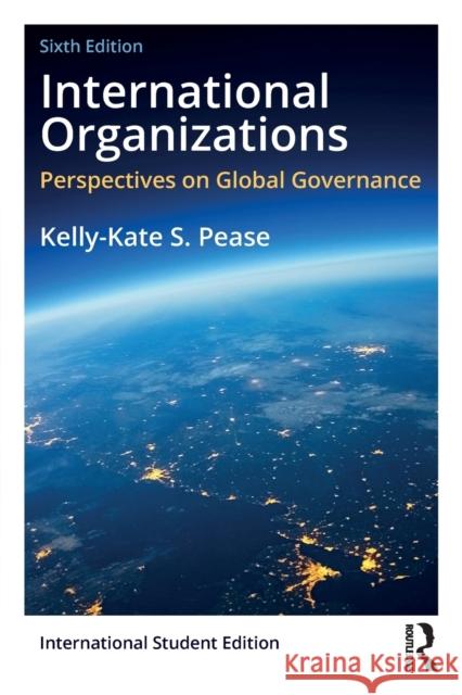 International Organizations: Perspectives on Global Governance Kelly-Kate S. Pease 9781138390300
