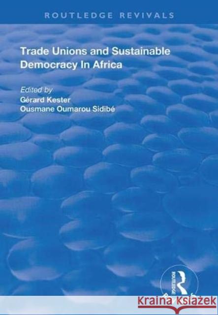 Trade Unions and Sustainable Democracy in Africa Gerard Kester Ousmane Oumarou Sidibe 9781138390324 Routledge