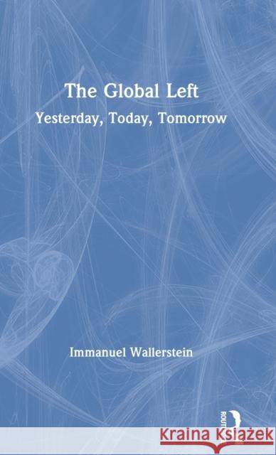 The Global Left: Yesterday, Today, Tomorrow Immanuel Wallerstein 9781138390386