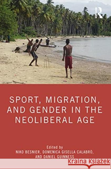 Sport, Migration, and Gender in the Neoliberal Age Niko Besnier Domenica Gisella Calabr 9781138390645