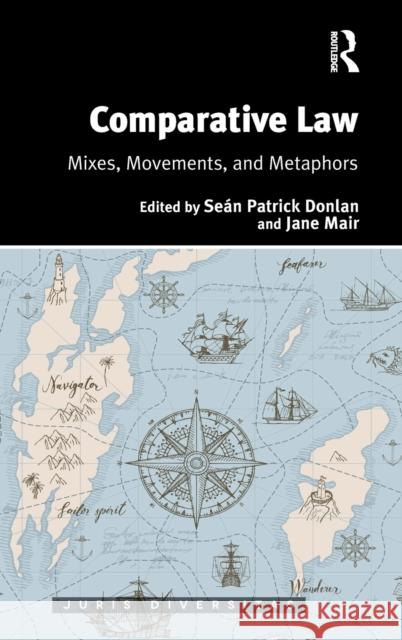 Comparative Law: Mixes, Movements, and Metaphors Jane Mair Sean Patrick Donlan 9781138390690 Routledge