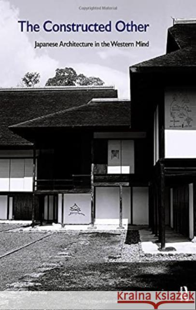 The Constructed Other: Japanese Architecture in the Western Mind: Japanese Architecture in the Western Mind Nute, Kevin 9781138390751 Routledge