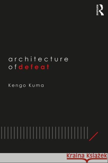 Architecture of Defeat Kengo Kuma 9781138390836 Routledge