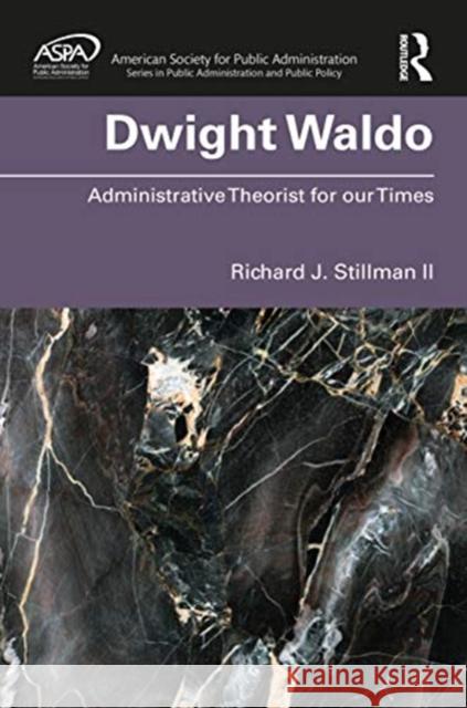Dwight Waldo: Administrative Theorist for Our Times Stillman, Richard 9781138390850