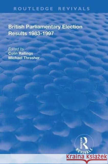 British Parliamentary Election Results 1983-1997 Colin Rallings Michael Thrasher 9781138391031 Routledge