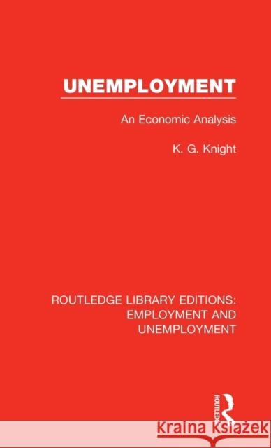 Unemployment: An Economic Analysis K. G. Knight 9781138391116 Routledge