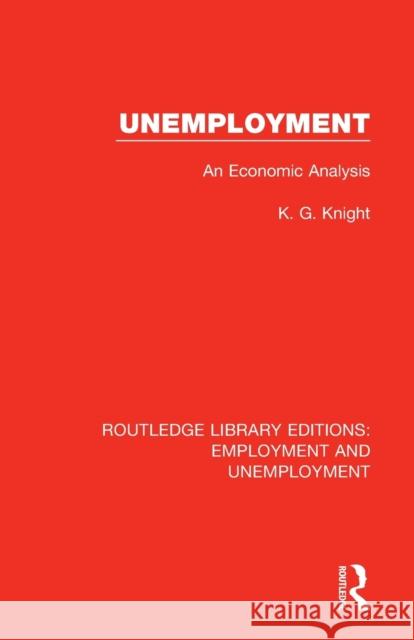 Unemployment: An Economic Analysis K. G. Knight 9781138391147 Routledge