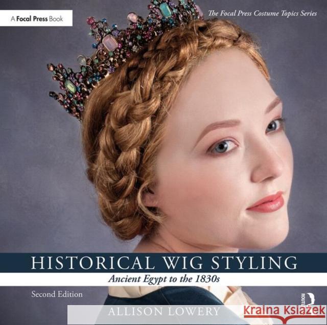 Historical Wig Styling: Ancient Egypt to the 1830s Allison Lowery 9781138391437 Routledge