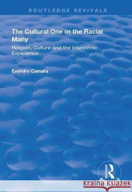 The Cultural One or the Racial Many: Religion, Culture and the Interethnic Experience Camara, Evandro 9781138391499