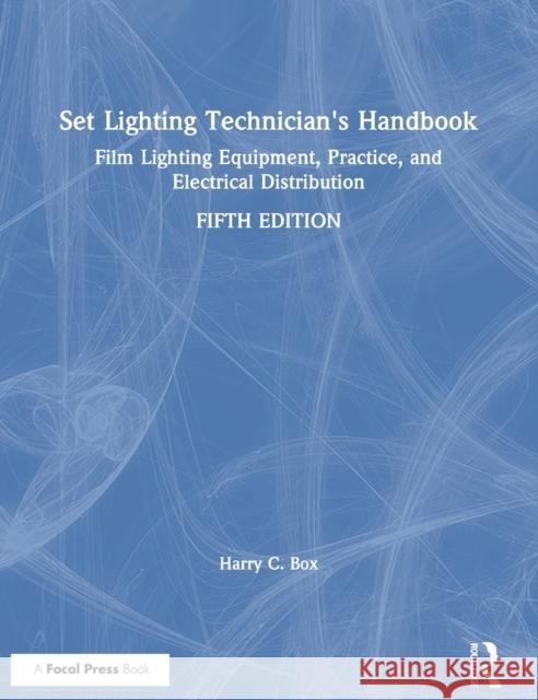 Set Lighting Technician's Handbook: Film Lighting Equipment, Practice, and Electrical Distribution Harry C. Box 9781138391697 Routledge