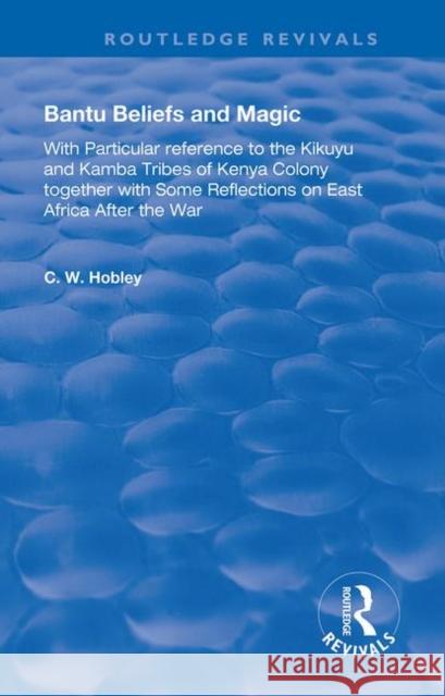 Bantu Beliefs and Magic: With Particular Reference to the Kikuyu and Kamba Tribes of Kenya Colony; Together with Some Reflections on East Afric Hobley, C. W. 9781138391857 Routledge