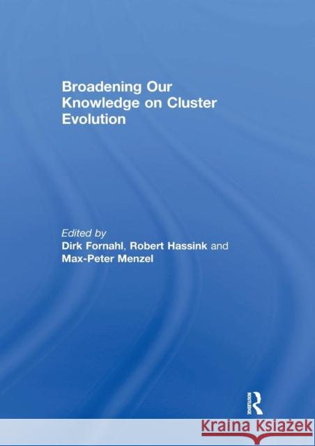 Broadening Our Knowledge on Cluster Evolution Dirk Fornahl Robert Hassink Max-Peter Menzel 9781138391932