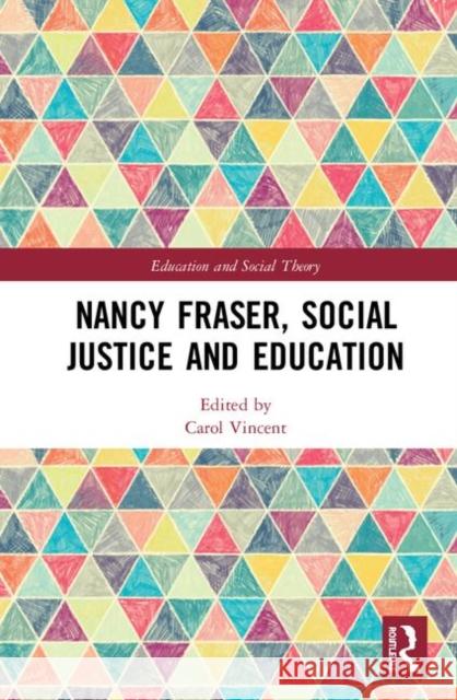 Nancy Fraser, Social Justice and Education Carol Vincent 9781138391949 Routledge